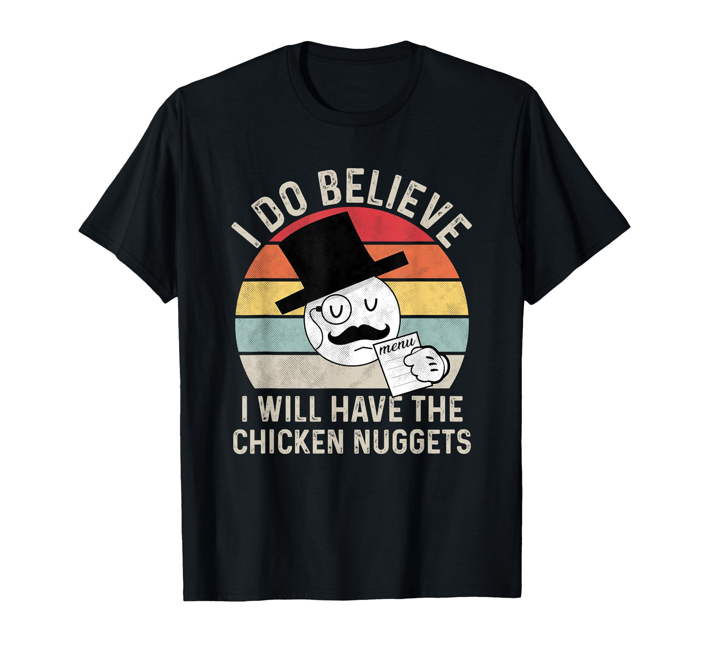 I Do Believe I Will Have The Chicken Nuggets , Fuuny T-Shirt