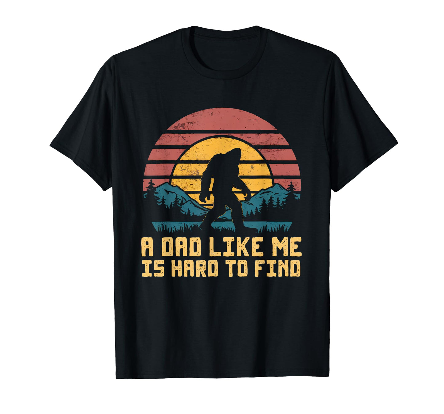 Bigfoot Dad Dad Like Me Is Hard To Find Sasquatch Funny T-Shirt