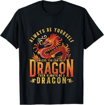 Always Be Yourself Unless You Can Be A Dragon Shirt T-Shirt