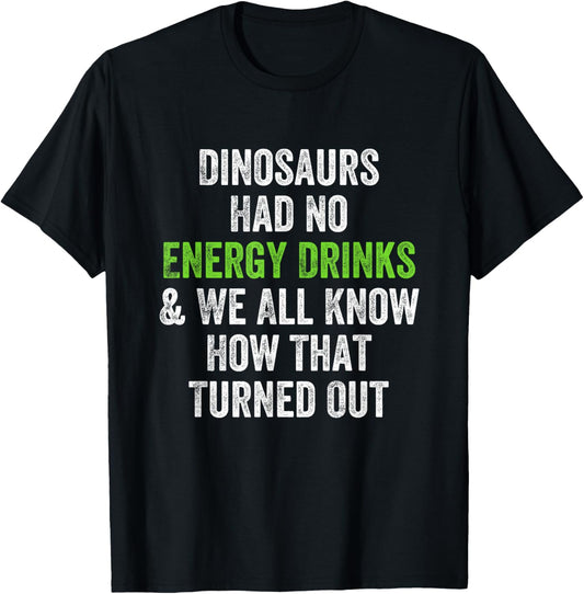 Dinosaurs Had No Energy Drinks T-Shirt