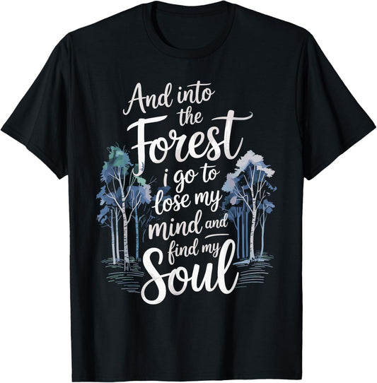 And Into The Forest I Go To Lose My Mind And Find My Soul T-Shirt