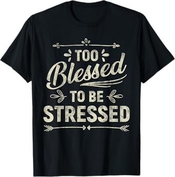 Too Blessed To Be Stressed T-Shirt