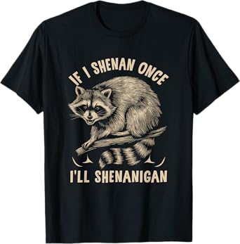 If I m Shenan Once I'll Shenanigan St Patricks Day Raccoon T-Shirt