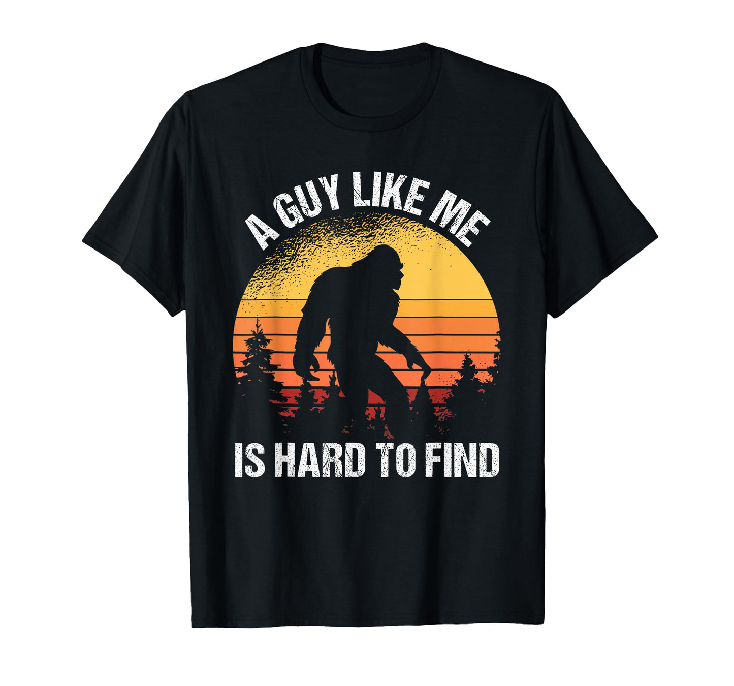 A Guy Like Me Is Hard To Find Funny Bigfoot T-Shirt