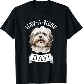 Hav-A-Nese Day! Havanese Dog Lovers Funny Gift T-Shirt