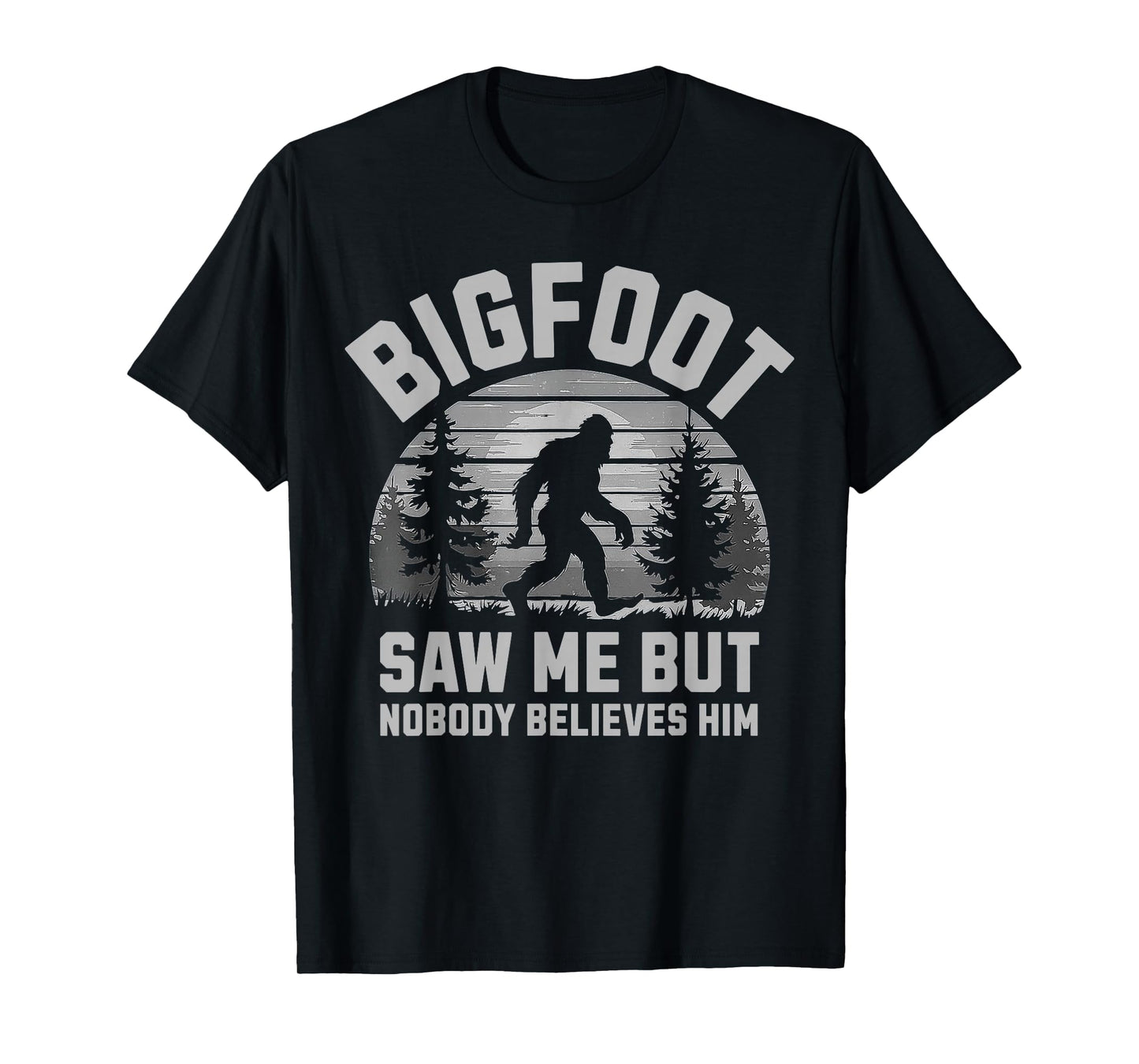 Bigfoot Saw Me But Nobody Believes Him - Funny Sasquatch Men T-Shirt
