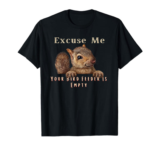 Funny Squirrel Excuse Me Your Bird Feeder Is Empty T-Shirt