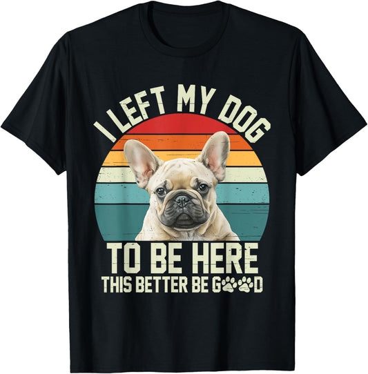 Left My Dog to Be Here This Better Be Good Vintage Dog Owner T-Shirt