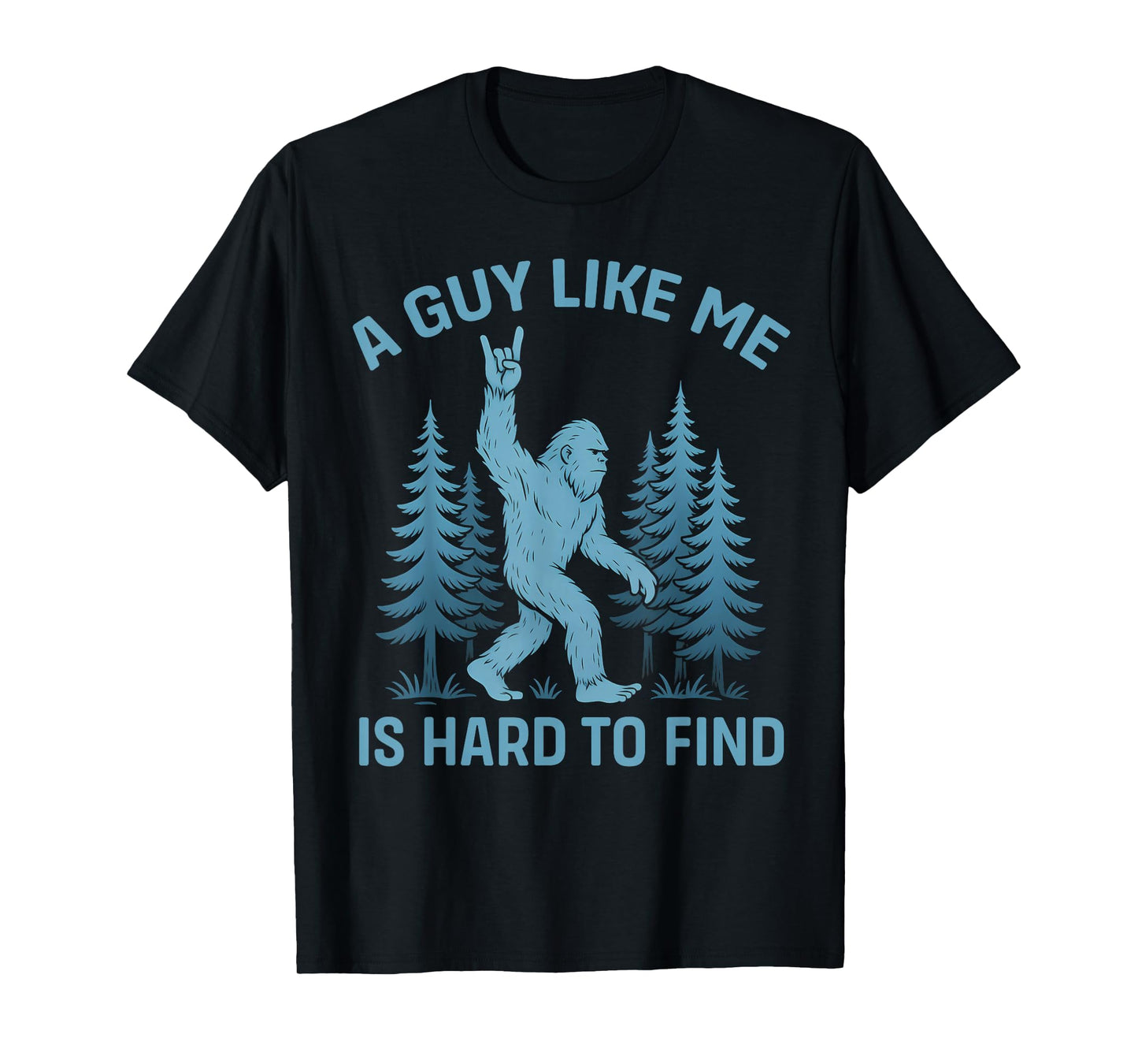 Funny Bigfoot A Guy Like Me is Hard to Forest Find T-Shirt