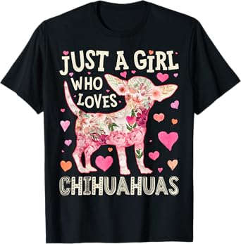 Chihuahua Just A Girl Who Loves Chihuahuas Dog Flower Floral T-Shirt