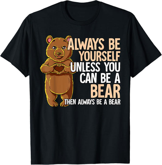 Always Be Yourself Unless You Can Be A Bear T-Shirt