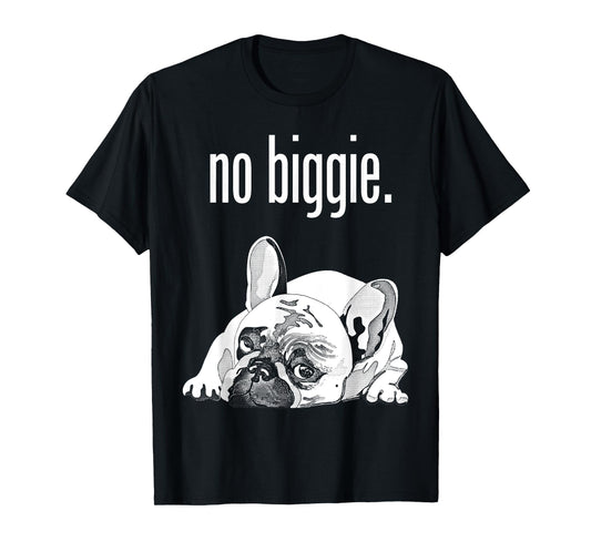 French Bulldog No Biggie. Cute French Bulldog "no biggie". T-Shirt