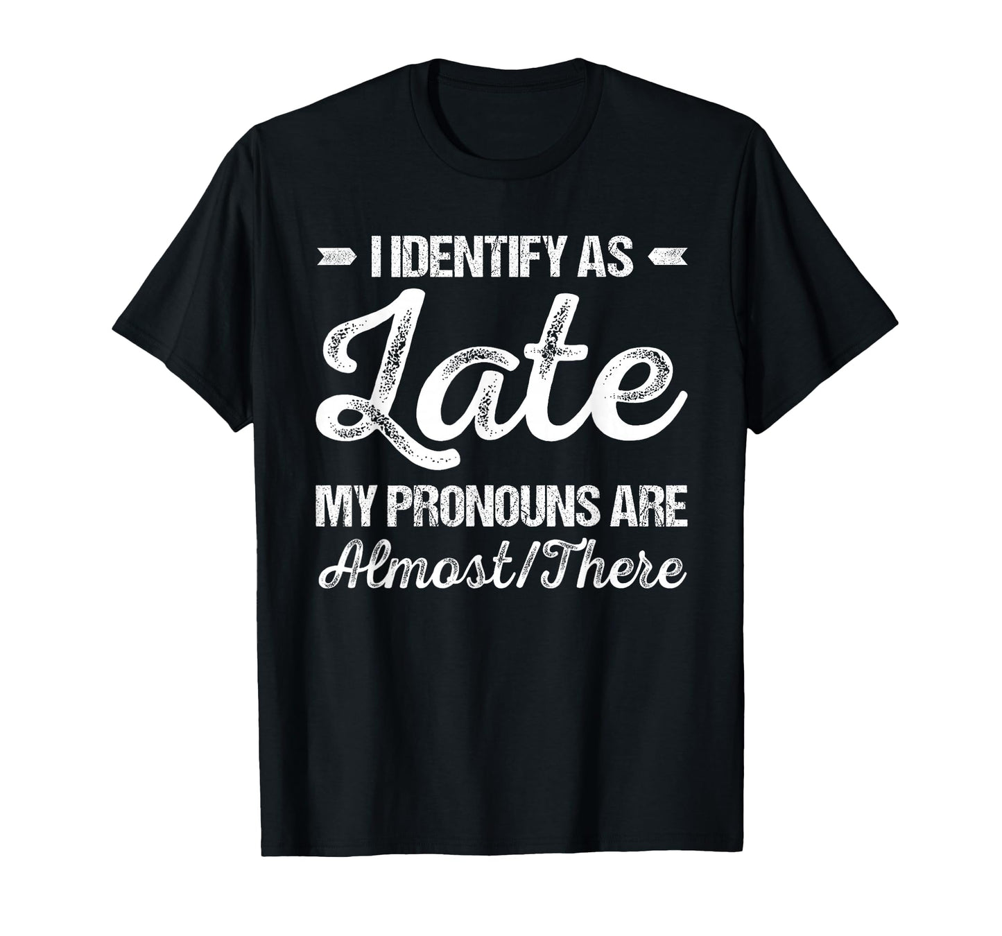 I Identify As Late My Pronouns Are Almost There Funny T-Shirt