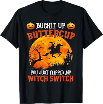 Buckle Up Buttercup You Just Flipped My Witch Switch T-Shirt