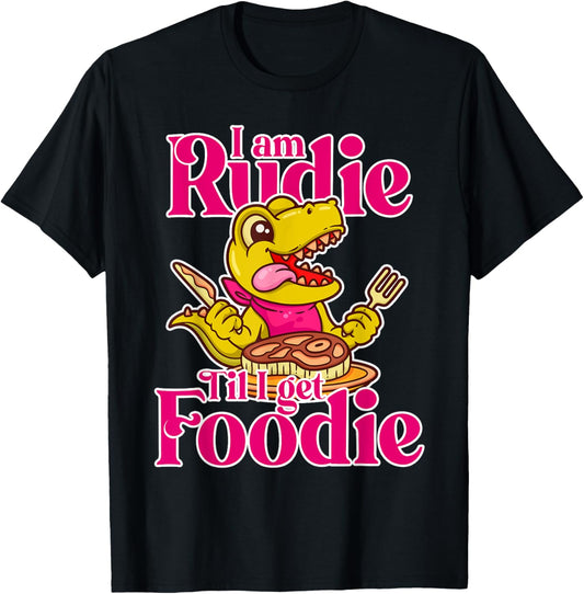 Dinosaur, I am Rudie Til I get Foodie T-Shirt