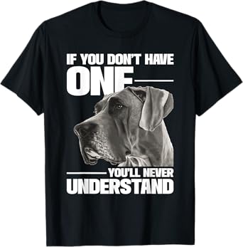 If You Don't Have One You'll Never Understand - Great Dane T-Shirt