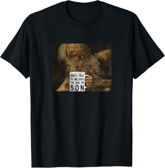 Dont Talk To Me Until I've Had My Son Medieval Saturn Funny T-Shirt