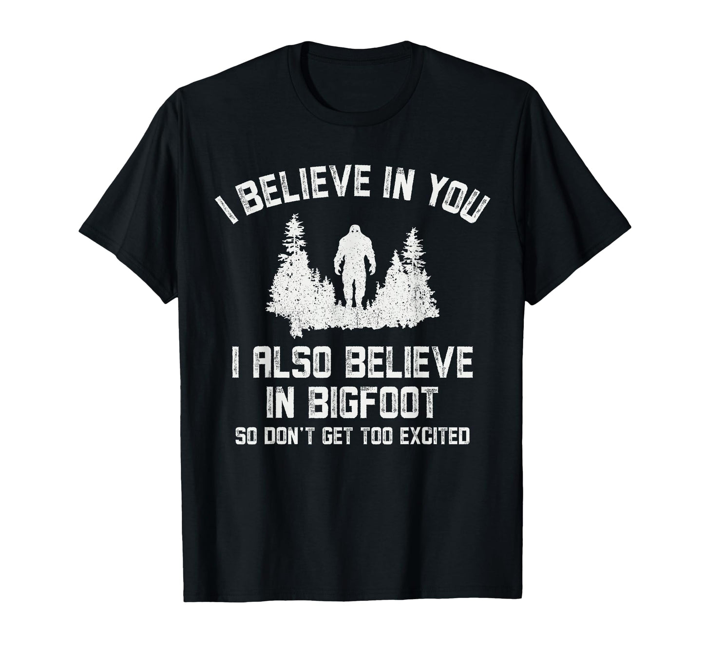 Funny I Believe In You But I Also Believe In Bigfoot Joke T-Shirt