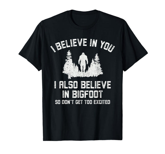 Funny I Believe In You But I Also Believe In Bigfoot Joke T-Shirt
