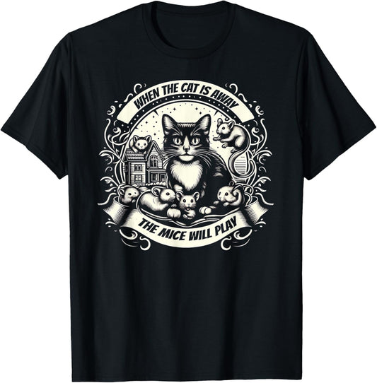 When the Cat is Away, the Mice will Play T-Shirt