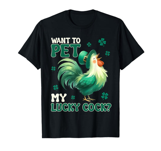 Want To Pet My Lucky Cock Funny Chicken St Patrick Day T-Shirt