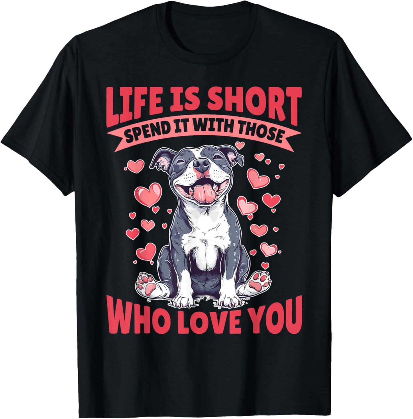 Pitbull Terrier Dog Breed Life is Short Spend it with those T-Shirt