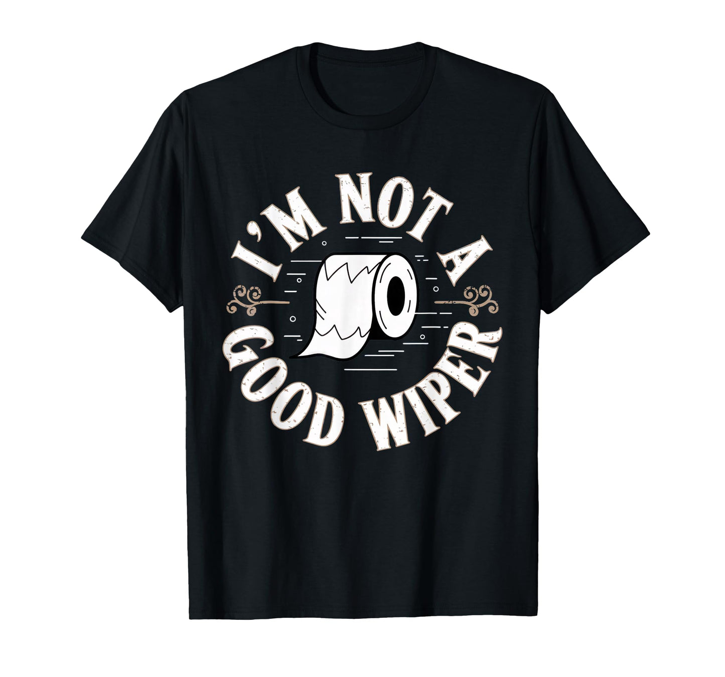 Embarrassing Shirt Funny Im Not a Good Wiper Inappropriate T-Shirt