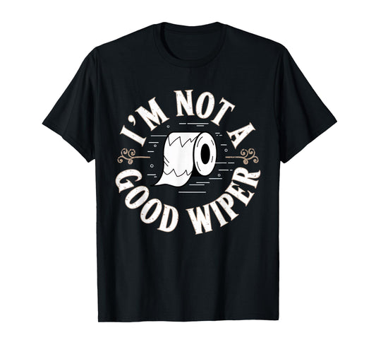 Embarrassing Shirt Funny Im Not a Good Wiper Inappropriate T-Shirt