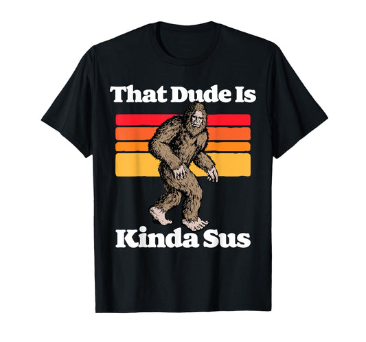 Sus World Funny Vintage Gamer Co That Dude Is Kinda Sus Funny Suspicious Bigfoot Sasquatch T-Shirt
