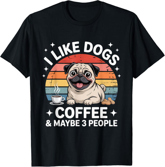 I LIKE DOGS COFFEE MAYBE 3 PEOPLE Funny Sarcastic Dog Mom T-Shirt