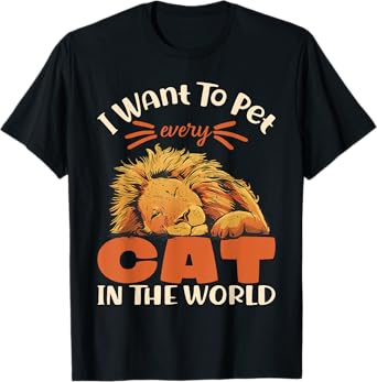 I want to pet every cat in the world lion cat lover T-Shirt