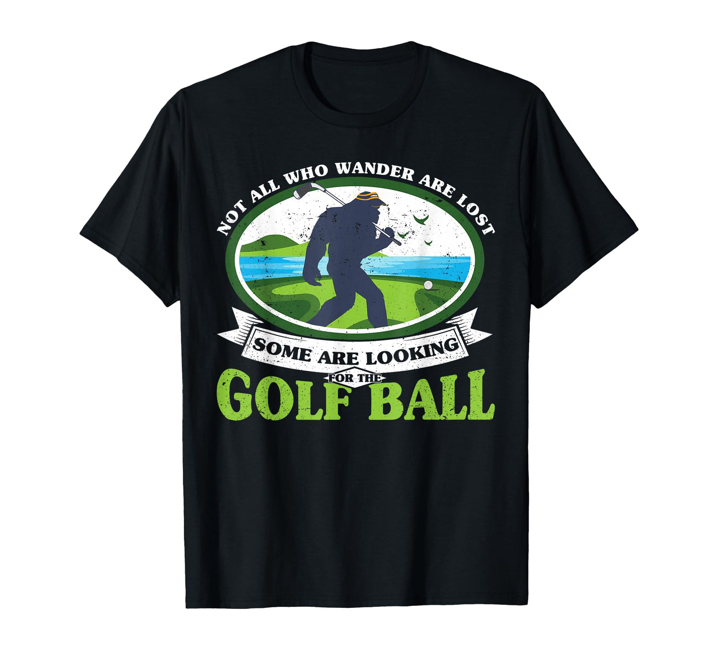 Golfing Bigfoot Not all Who Wander Are Lost Funny Golf Ball T-Shirt