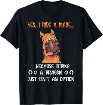 Yes I Ride A Mare Because Riding A Dragon Funny Horse T-Shirt