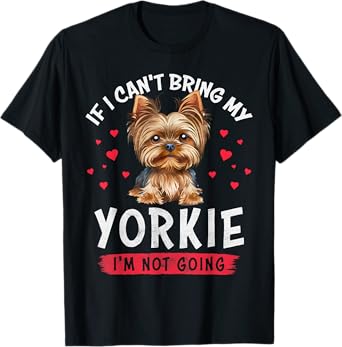 If I Can't Bring My Yorkie I'm Not Going Funny Dog Lover Tee T-Shirt for Men Women Girls Kids