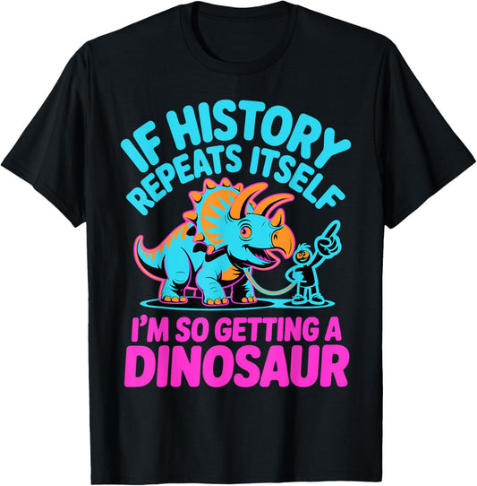 If History Repeats Itself I’m So Getting A Dinosaur Funny T-Shirt