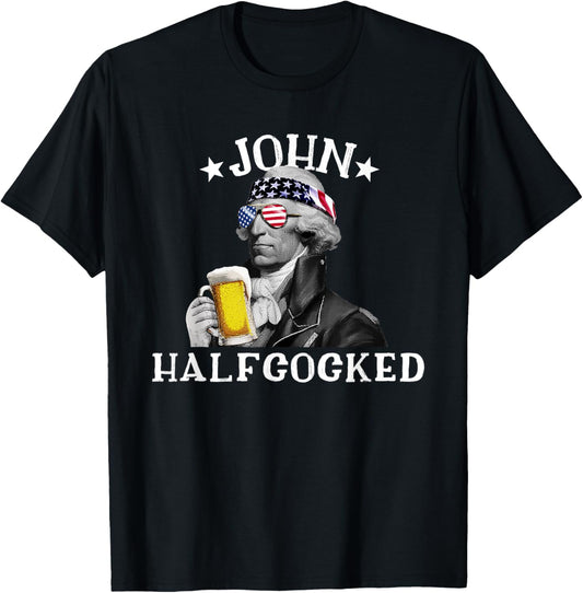 John Halfcocked Drunk President John Hancock 4th Of July T-Shirt