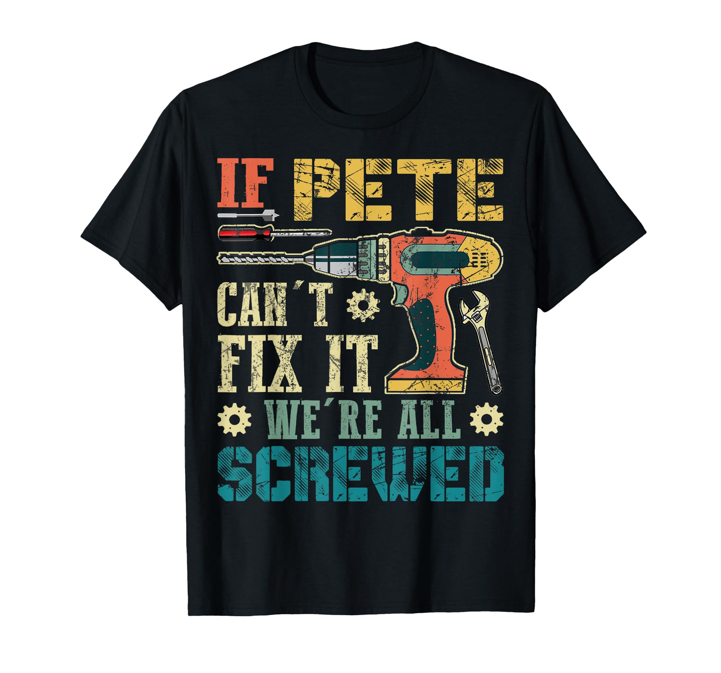 If Pete Can't Fix it We're All Screwed Funny Fathers Gift T-Shirt