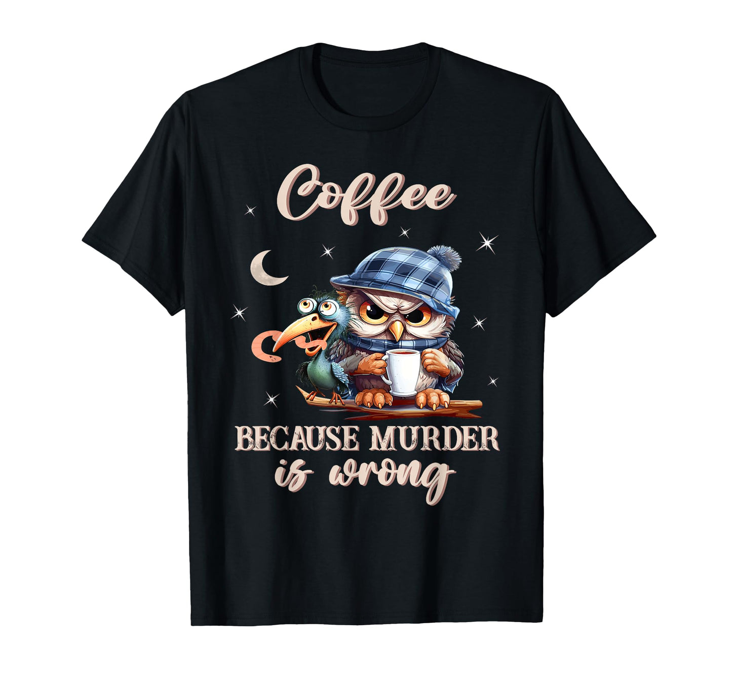 Coffee - Because Murder is Wrong - Owl And The Early Bird T-Shirt