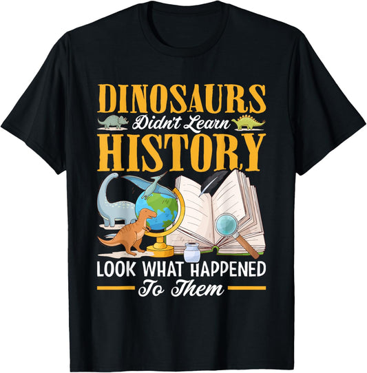 Dinosaurs Didn't Learn History Back to School Funny History T-Shirt