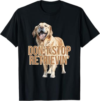 Don't Stop Retrievin' Funny Golden Retriever T-Shirt