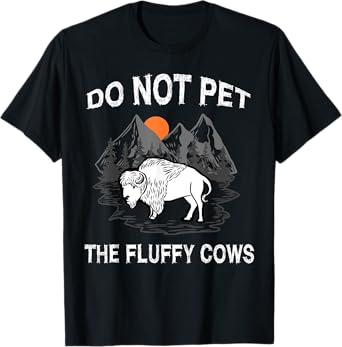 Do Not Pet the Fluffy Cows Funny Bison Gift Yellowstone Park T-Shirt