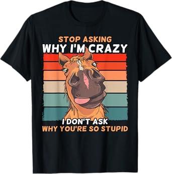 Funny Horse Stop Asking Why I'm Crazy T-Shirt