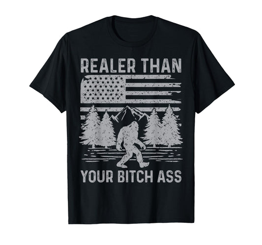 Realer Than Your Bitch Ass Shirt Funny Bigfoot Hiking Camp T-Shirt