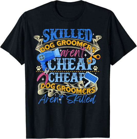 Skilled Dog Groomers Aren't Cheap Groomer Gift Funny T-Shirt