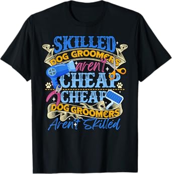 Skilled Dog Groomers Aren't Cheap Groomer Gift Funny T-Shirt