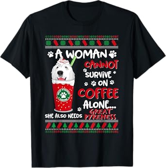 A Woman Cannot Survive On Coffee Alone Great Pyrenees Xmas T-Shirt