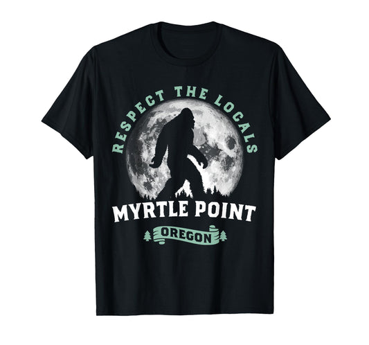 Myrtle Point Oregon Respect the Locals Sasquatch Bigfoot T-Shirt