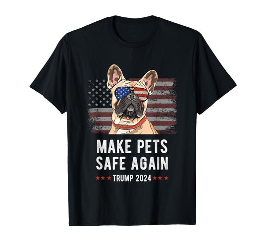 Make Pets Safe Again French Bulldog Dog Trump 2024 Men Women T-Shirt