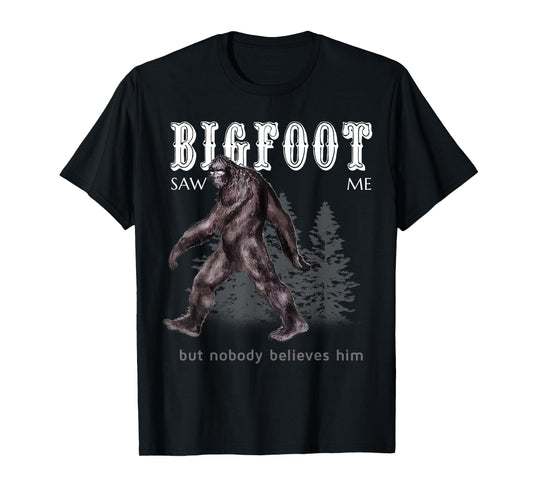 Bigfoot Saw Me But Nobody Believes Him Funny T-Shirt