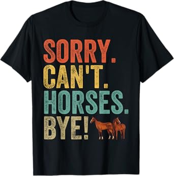 Sorry Can't Horses Bye Funny Sarcastic Cowboy Cowgirl Rodeo T-Shirt